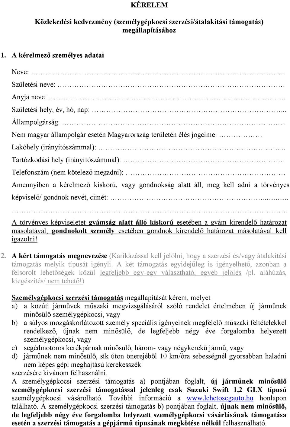 Telefonszám (nem kötelező megadni): Amennyiben a kérelmező kiskorú, vagy gondnokság alatt áll, meg kell adni a törvényes képviselő/ gondnok nevét, címét:.