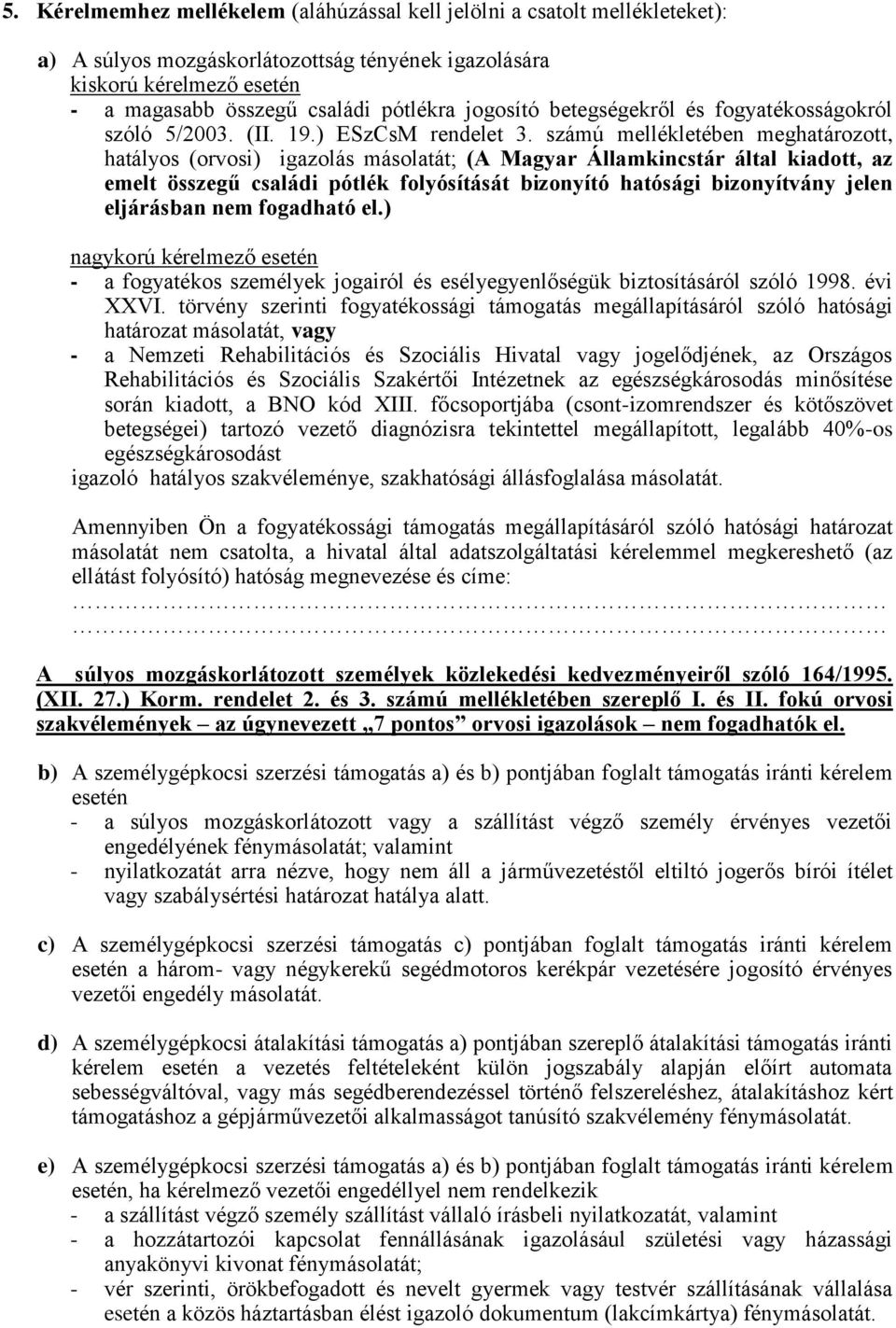 számú mellékletében meghatározott, hatályos (orvosi) igazolás másolatát; (A Magyar Államkincstár által kiadott, az emelt összegű családi pótlék folyósítását bizonyító hatósági bizonyítvány jelen