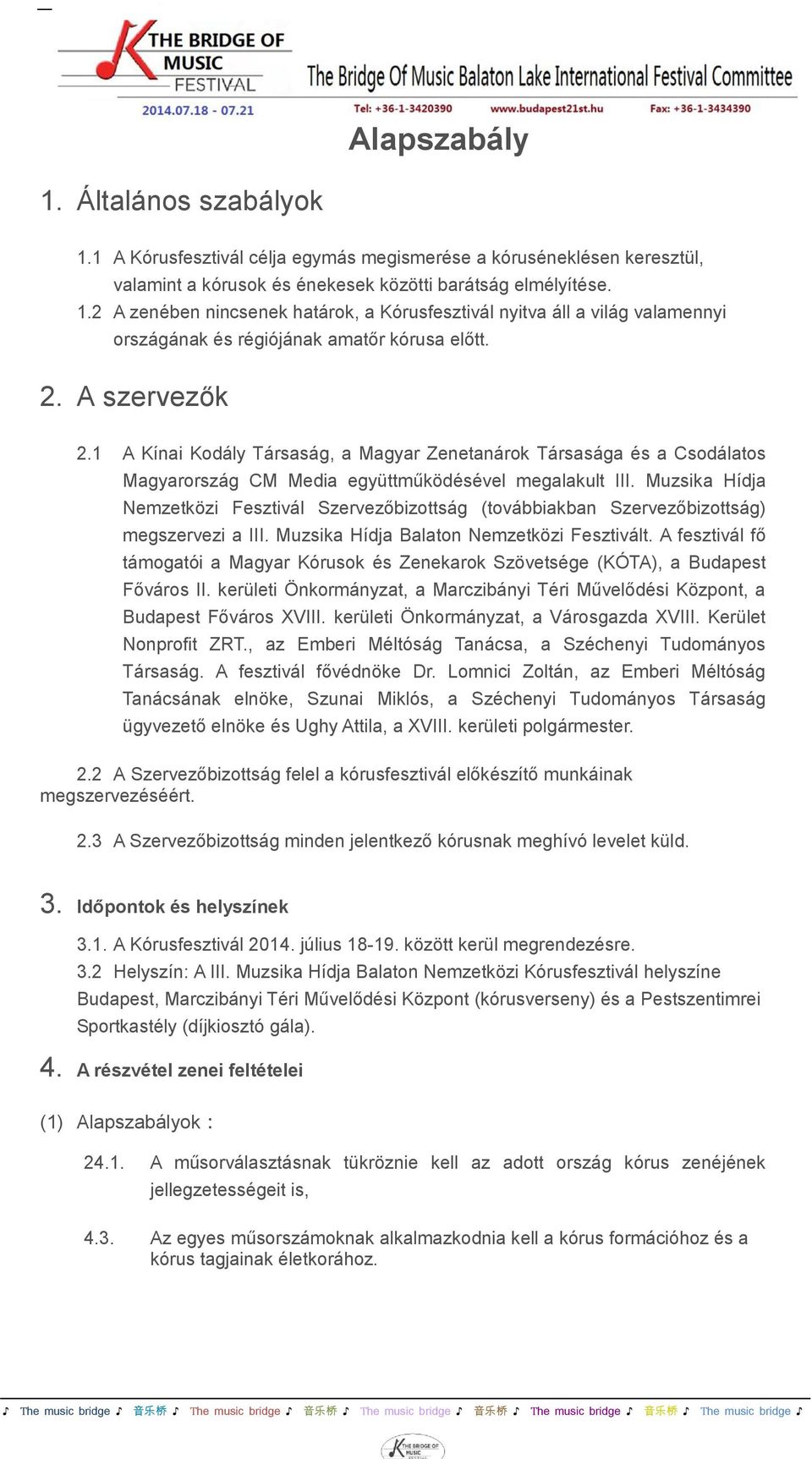 Muzsika Hídja Nemzetközi Fesztivál Szervezőbizottság (továbbiakban Szervezőbizottság) megszervezi a III. Muzsika Hídja Balaton Nemzetközi Fesztivált.