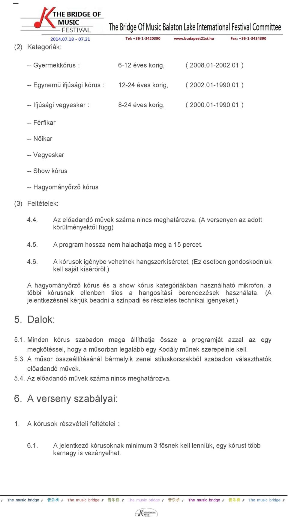 (A versenyen az adott körülményektől függ) 4.5. A program hossza nem haladhatja meg a 15 percet. 4.6. A kórusok igénybe vehetnek hangszerkíséretet. (Ez esetben gondoskodniuk kell saját kísérőről.