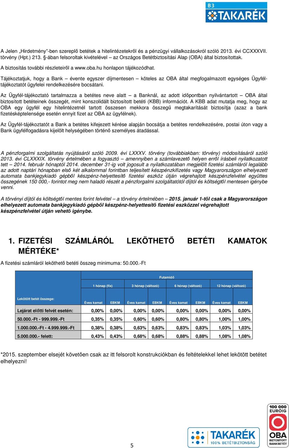 Tájékoztatjuk, hogy a Bank évente egyszer díjmentesen köteles az OBA által megfogalmazott egységes Ügyféltájékoztatót ügyfelei rendelkezésére bocsátani.