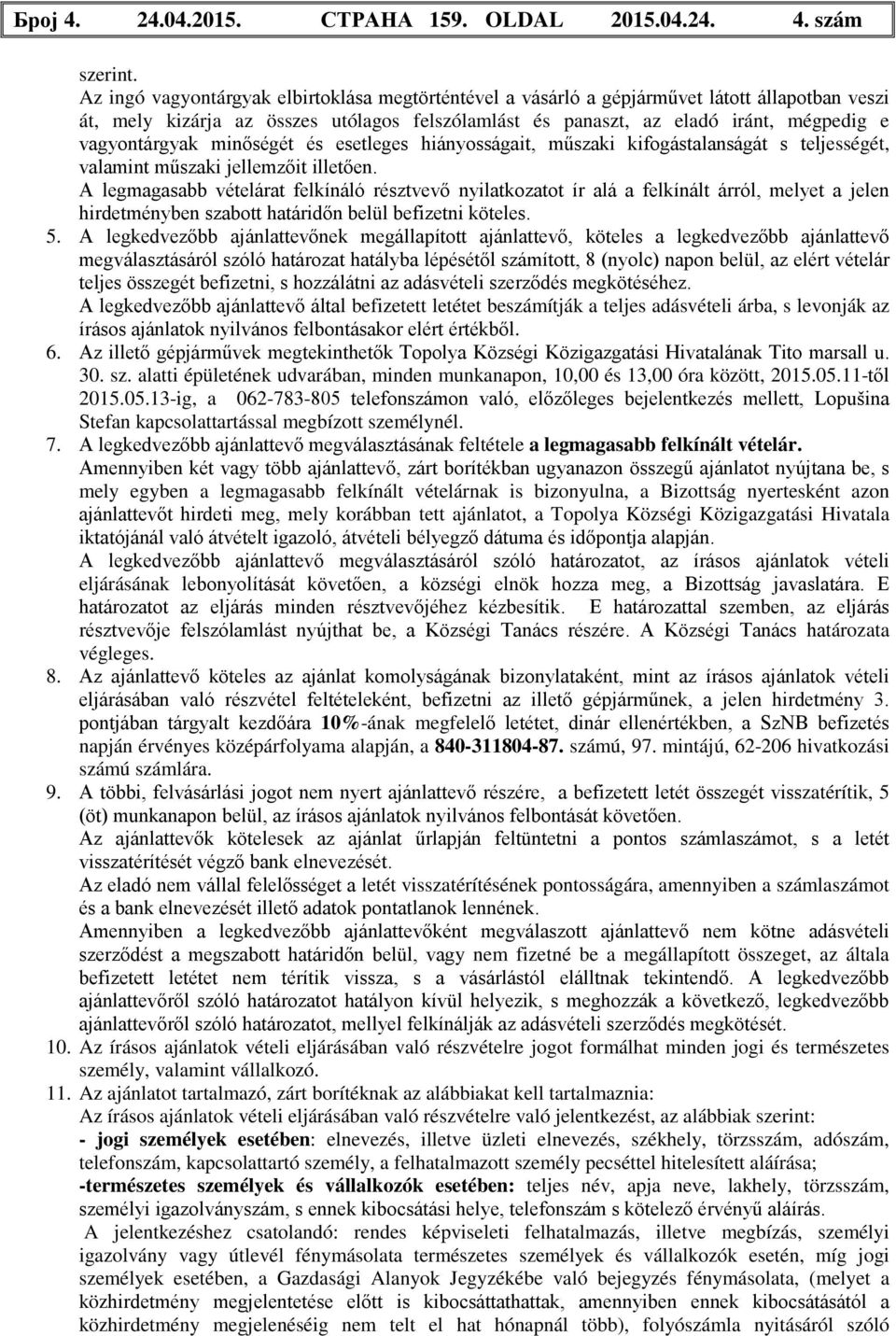 vagyontárgyak minőségét és esetleges hiányosságait, műszaki kifogástalanságát s teljességét, valamint műszaki jellemzőit illetően.