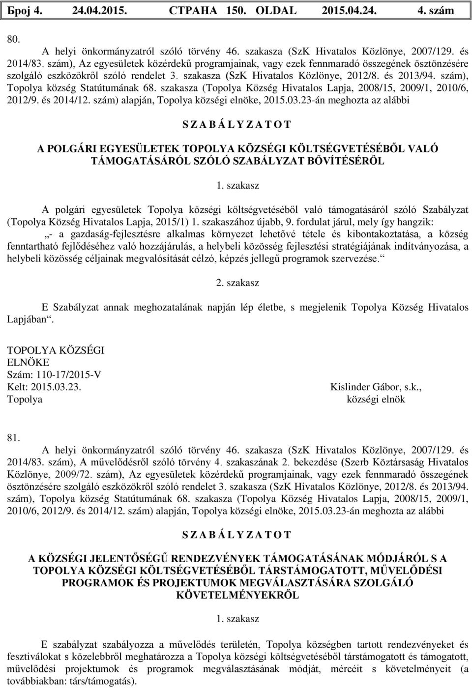 szám), Topolya község Statútumának 68. szakasza (Topolya Község Hivatalos Lapja, 2008/15, 2009/1, 2010/6, 2012/9. és 2014/12. szám) alapján, Topolya községi elnöke, 2015.03.