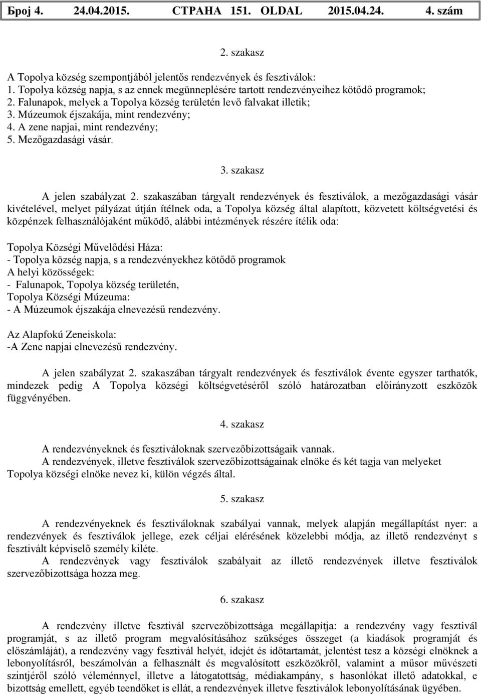 Múzeumok éjszakája, mint rendezvény; 4. A zene napjai, mint rendezvény; 5. Mezőgazdasági vásár. 3. szakasz A jelen szabályzat 2.