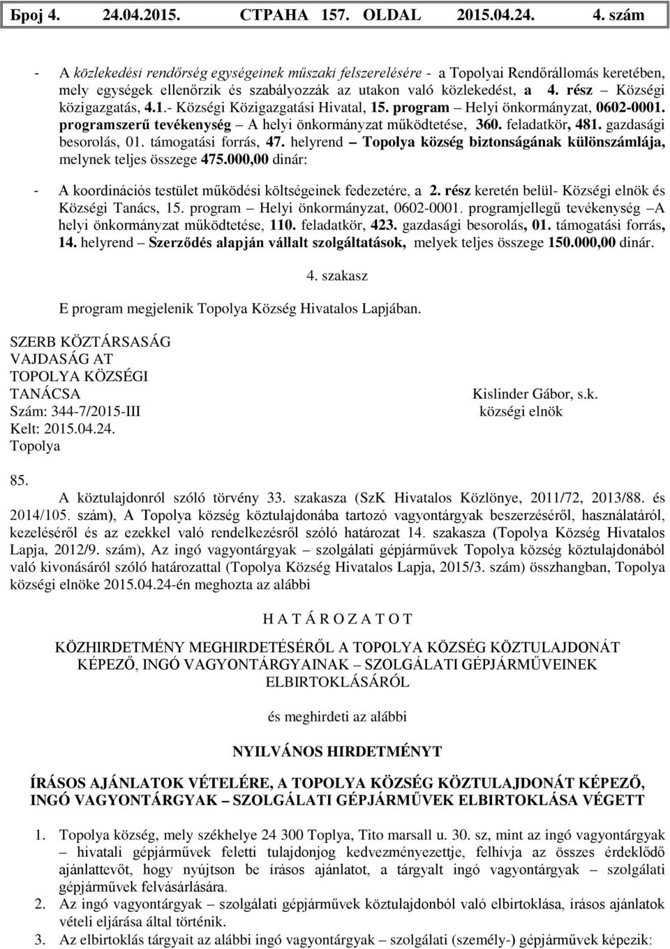 gazdasági besorolás, 01. támogatási forrás, 47. helyrend Topolya község biztonságának különszámlája, melynek teljes összege 475.