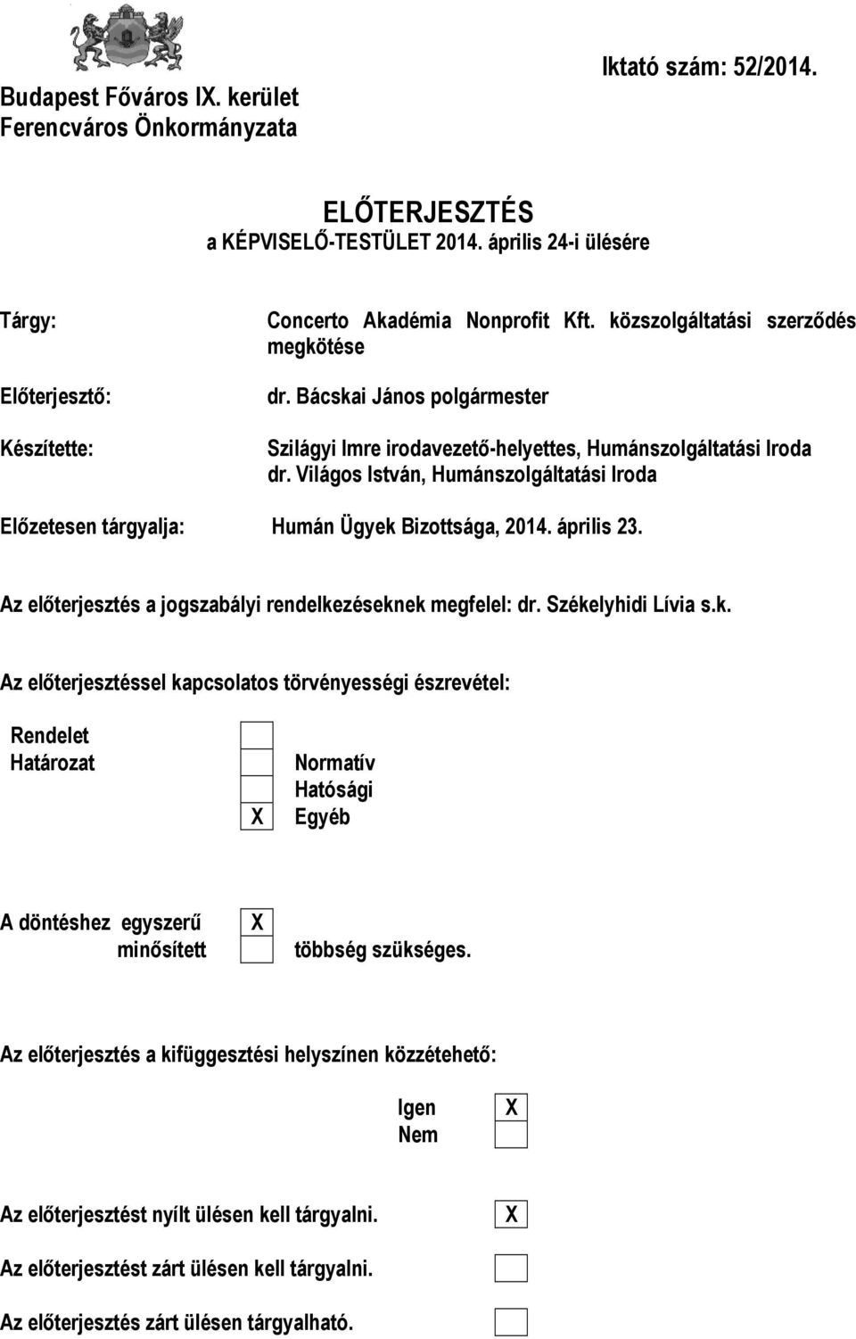 Bácskai János polgármester Szilágyi Imre irodavezető-helyettes, Humánszolgáltatási Iroda dr. Világos István, Humánszolgáltatási Iroda Előzetesen tárgyalja: Humán Ügyek Bizottsága, 2014. április 23.