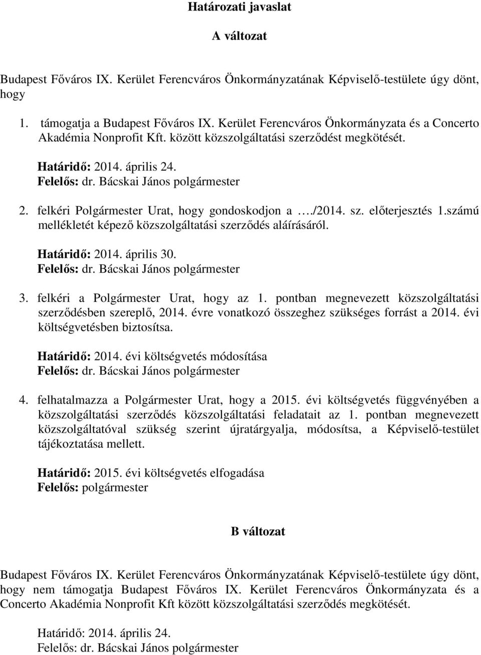 felkéri Polgármester Urat, hogy gondoskodjon a./2014. sz. előterjesztés 1.számú mellékletét képező közszolgáltatási szerződés aláírásáról. Határidő: 2014. április 30. Felelős: dr.