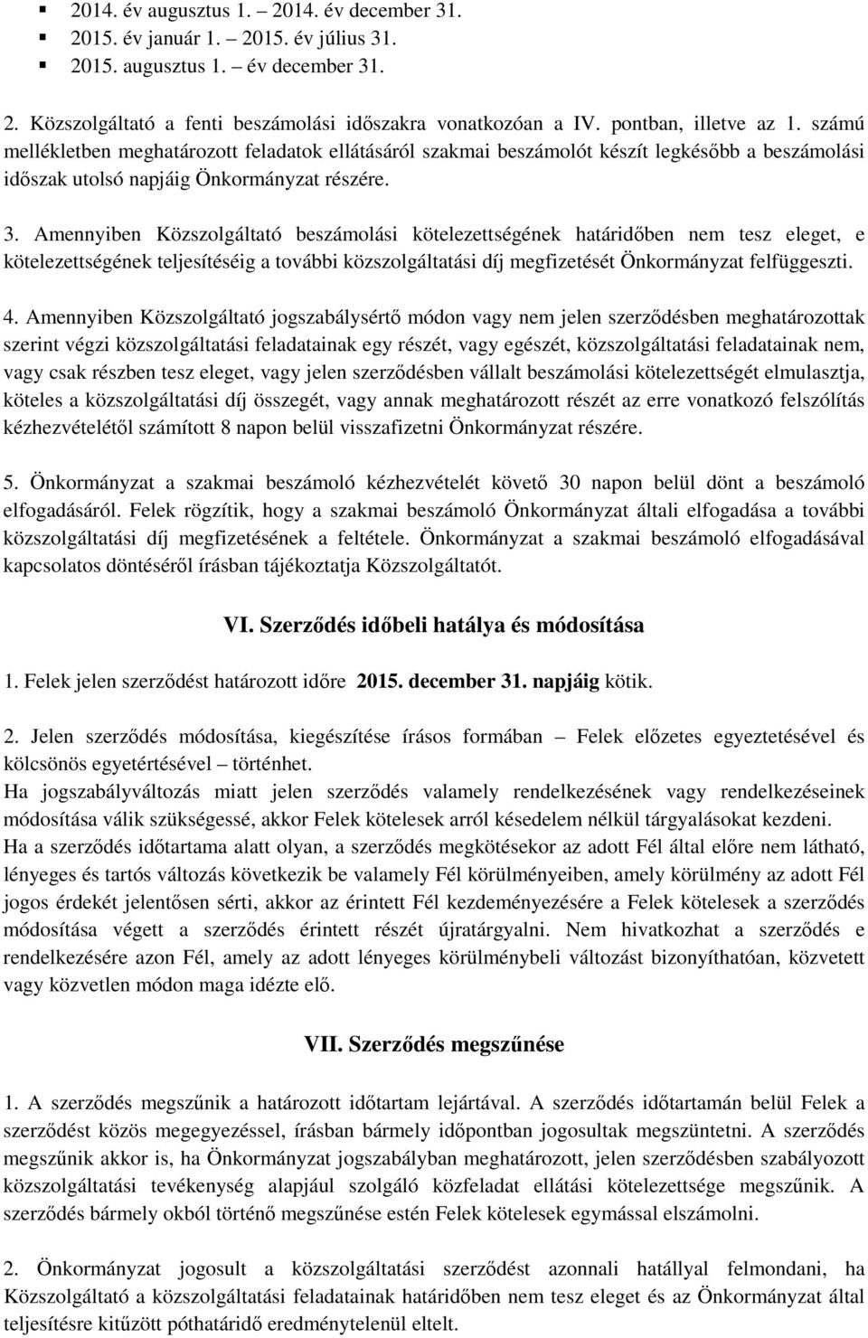 Amennyiben Közszolgáltató beszámolási kötelezettségének határidőben nem tesz eleget, e kötelezettségének teljesítéséig a további közszolgáltatási díj megfizetését Önkormányzat felfüggeszti. 4.