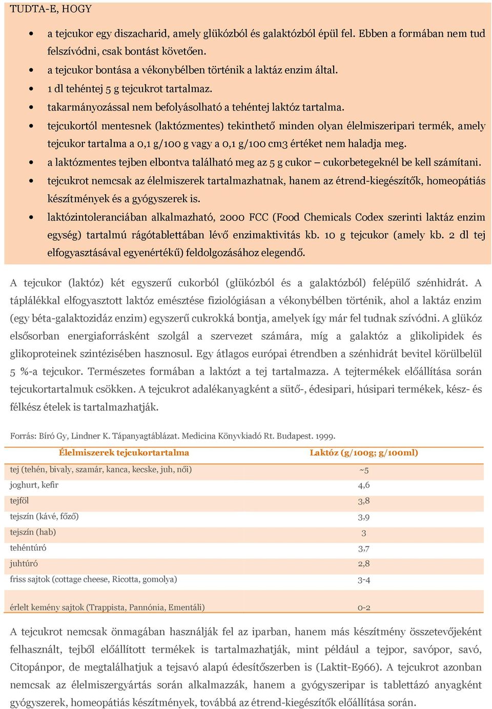 tejcukortól mentesnek (laktózmentes) tekinthető minden olyan élelmiszeripari termék, amely tejcukor tartalma a 0,1 g/100 g vagy a 0,1 g/100 cm3 értéket nem haladja meg.