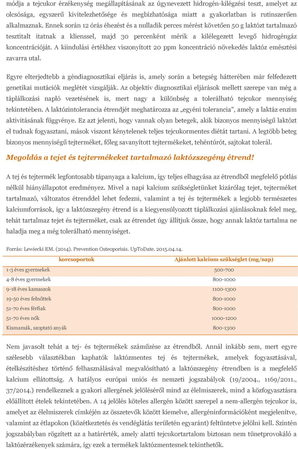 Ennek során 12 órás éhezést és a nulladik perces mérést követően 50 g laktózt tartalmazó tesztitalt itatnak a klienssel, majd 30 percenként mérik a kilélegezett levegő hidrogéngáz koncentrációját.