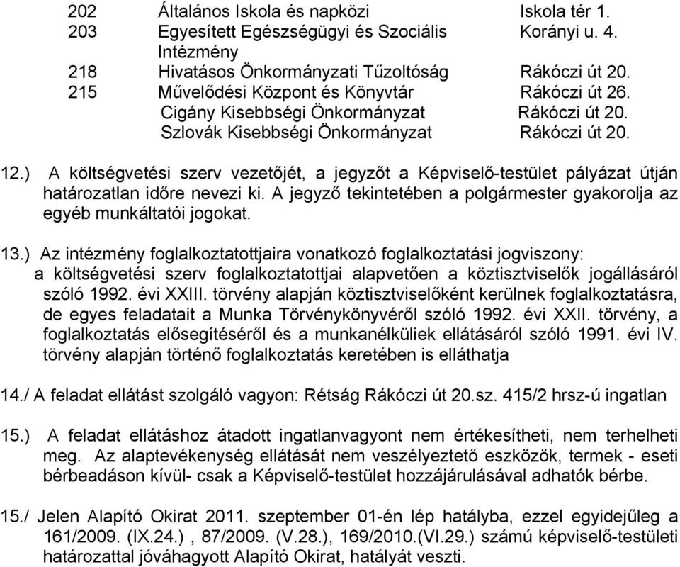 ) A költségvetési szerv vezetőjét, a jegyzőt a Képviselő-testület pályázat útján határozatlan időre nevezi ki. A jegyző tekintetében a polgármester gyakorolja az egyéb munkáltatói jogokat. 13.