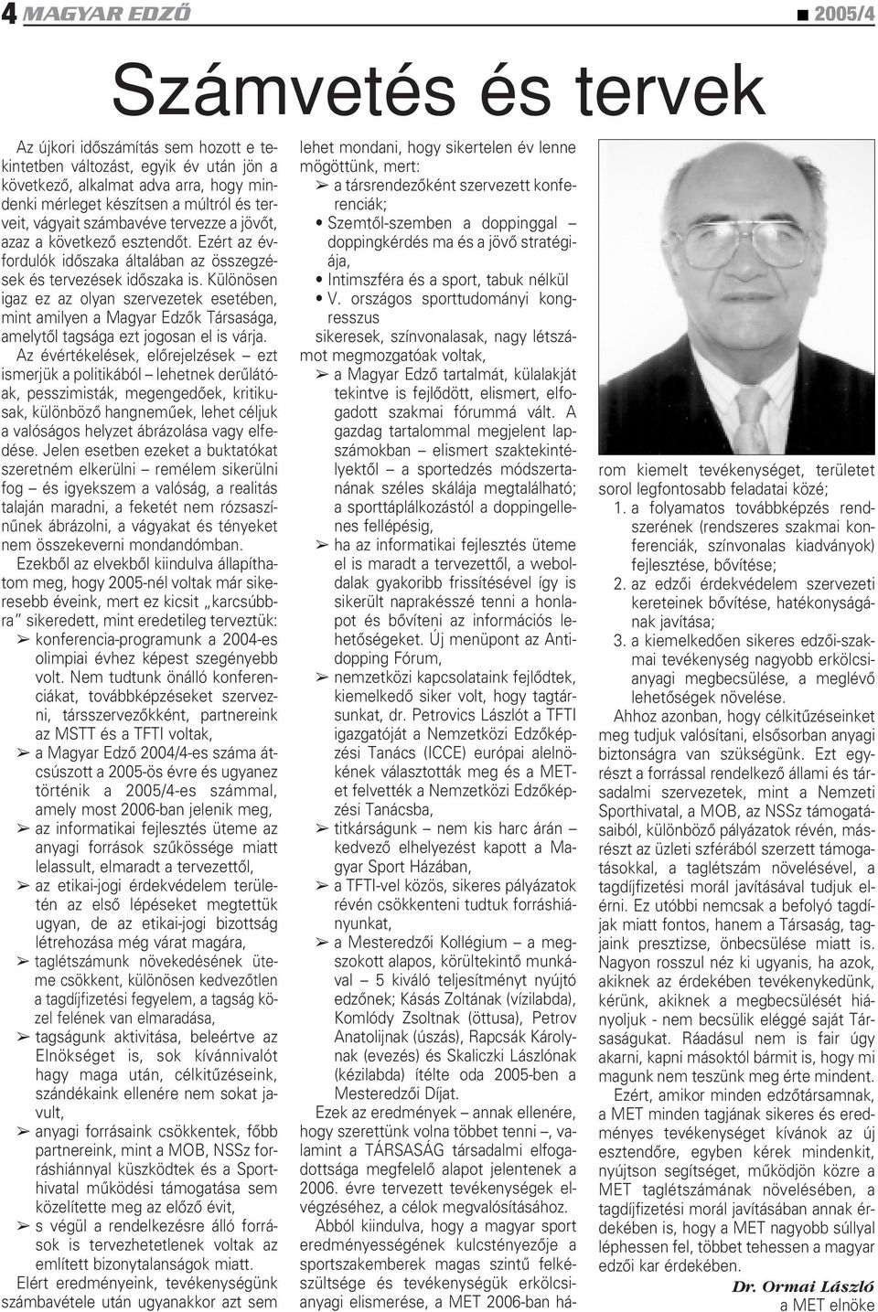 Különösen igaz ez az olyan szervezetek esetében, mint amilyen a Magyar Edzôk Társasága, amelytôl tagsága ezt jogosan el is várja.