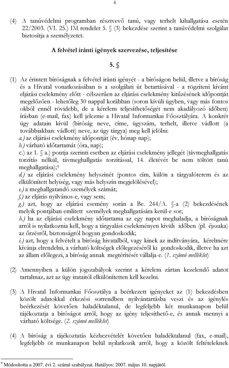 (1) Az érintett bíróságnak a felvétel iránti igényét - a bíróságon belül, illetve a bíróság és a Hivatal vonatkozásában is a szolgálati út betartásával - a rögzíteni kívánt eljárási cselekmény előtt