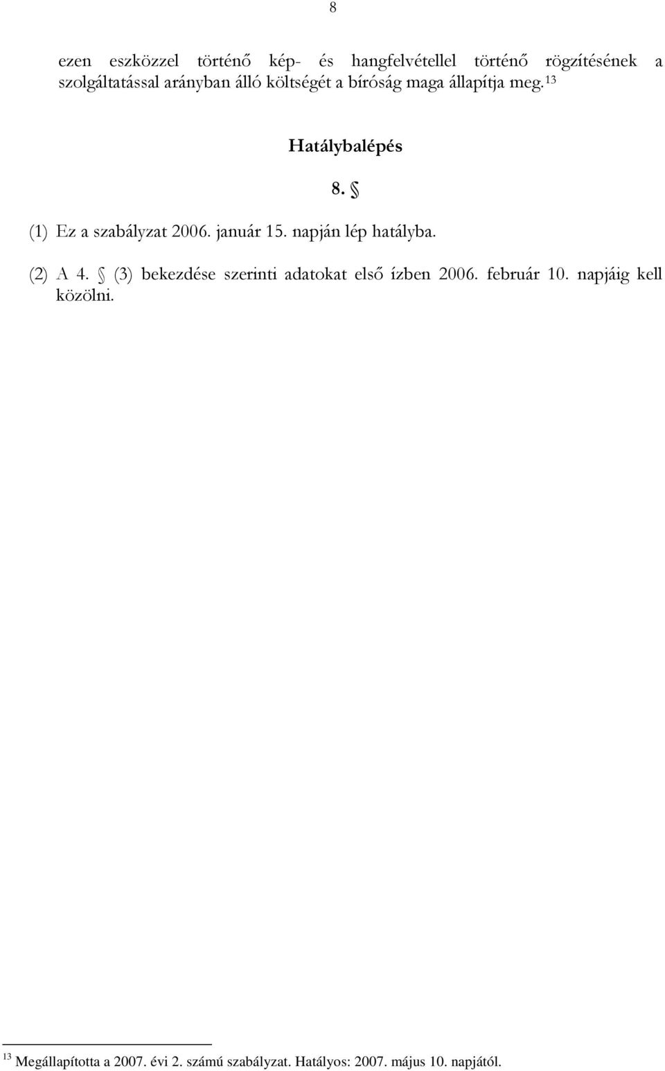 január 15. napján lép hatályba. (2) A 4. (3) bekezdése szerinti adatokat első ízben 2006.