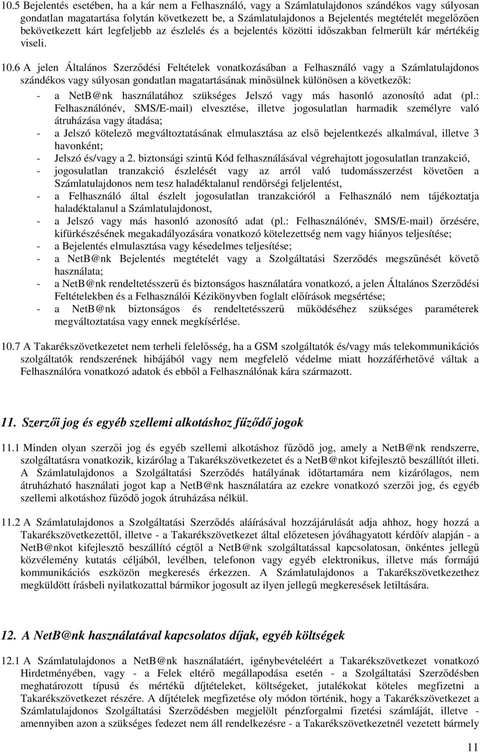 6 A jelen Általános Szerzıdési Feltételek vonatkozásában a Felhasználó vagy a Számlatulajdonos szándékos vagy súlyosan gondatlan magatartásának minısülnek különösen a következık: - a NetB@nk