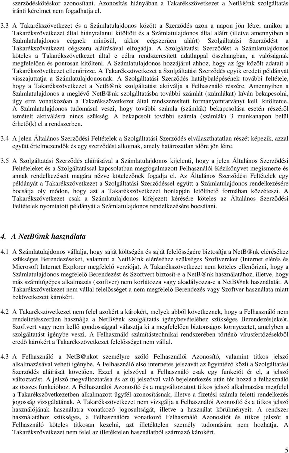 a Számlatulajdonos cégnek minısül, akkor cégszerően aláírt) Szolgáltatási Szerzıdést a Takarékszövetkezet cégszerő aláírásával elfogadja.