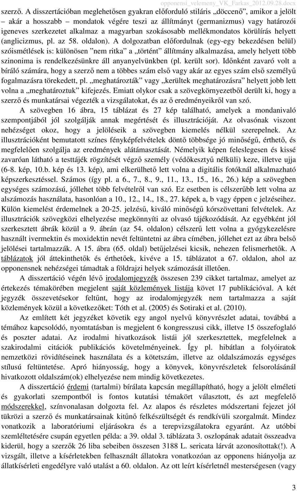 magyarban szokásosabb mellékmondatos körülírás helyett (anglicizmus, pl. az 58. oldalon).