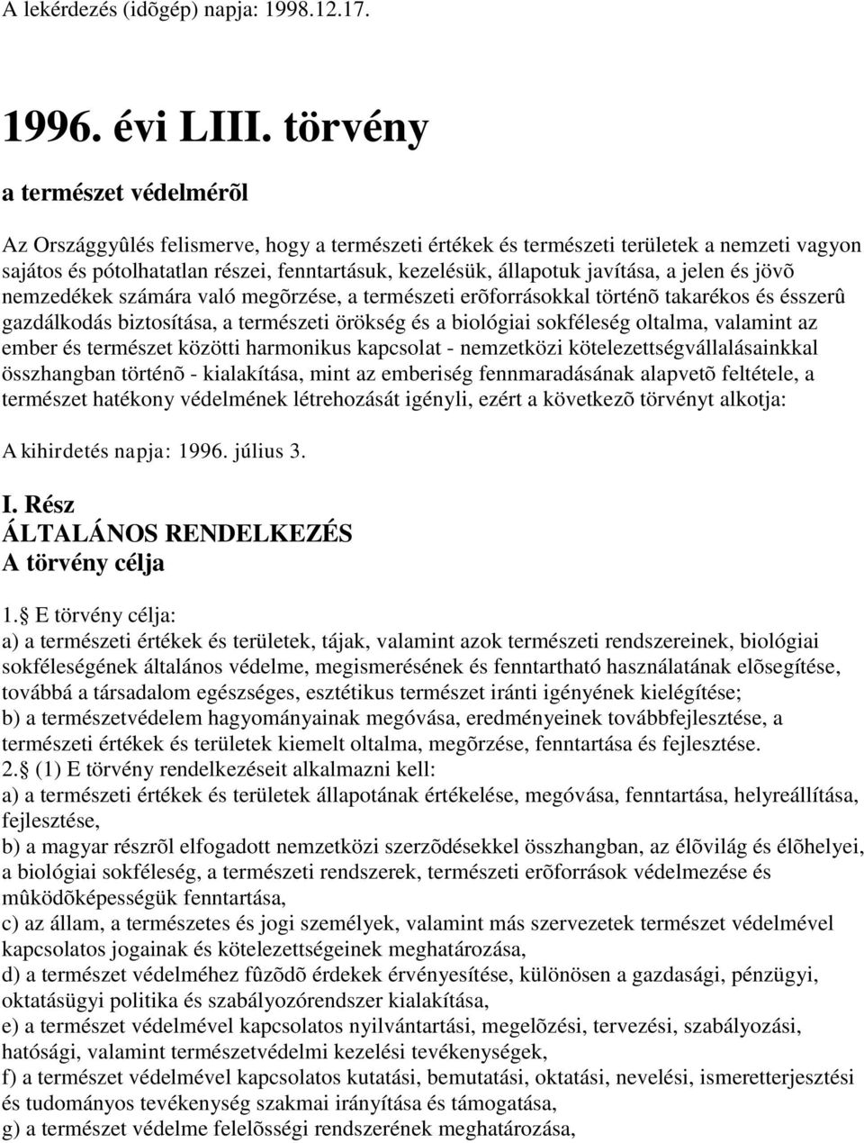 javítása, a jelen és jövõ nemzedékek számára való megõrzése, a természeti erõforrásokkal történõ takarékos és ésszerû gazdálkodás biztosítása, a természeti örökség és a biológiai sokféleség oltalma,