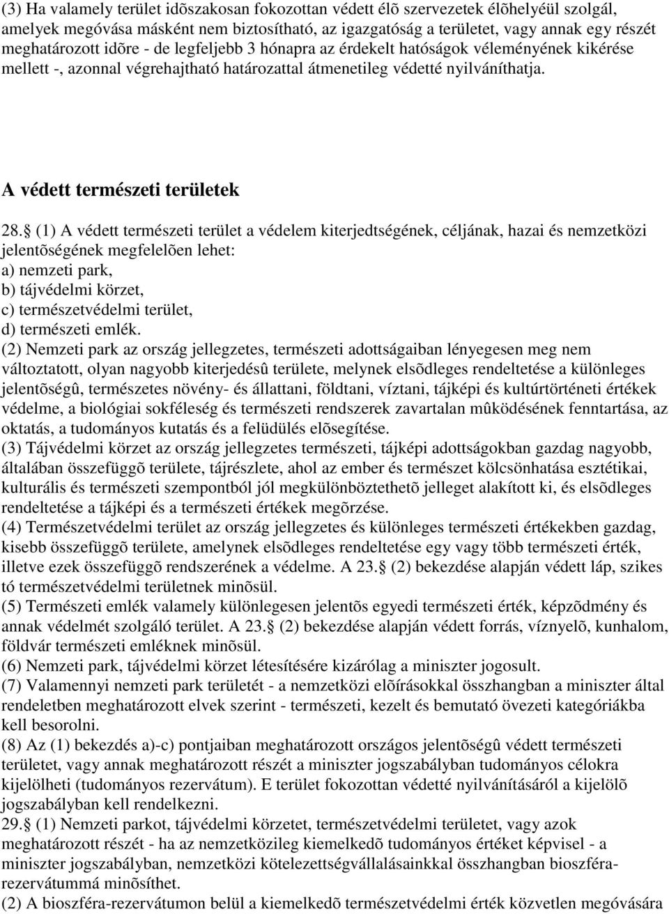 (1) A védett természeti terület a védelem kiterjedtségének, céljának, hazai és nemzetközi jelentõségének megfelelõen lehet: a) nemzeti park, b) tájvédelmi körzet, c) természetvédelmi terület, d)