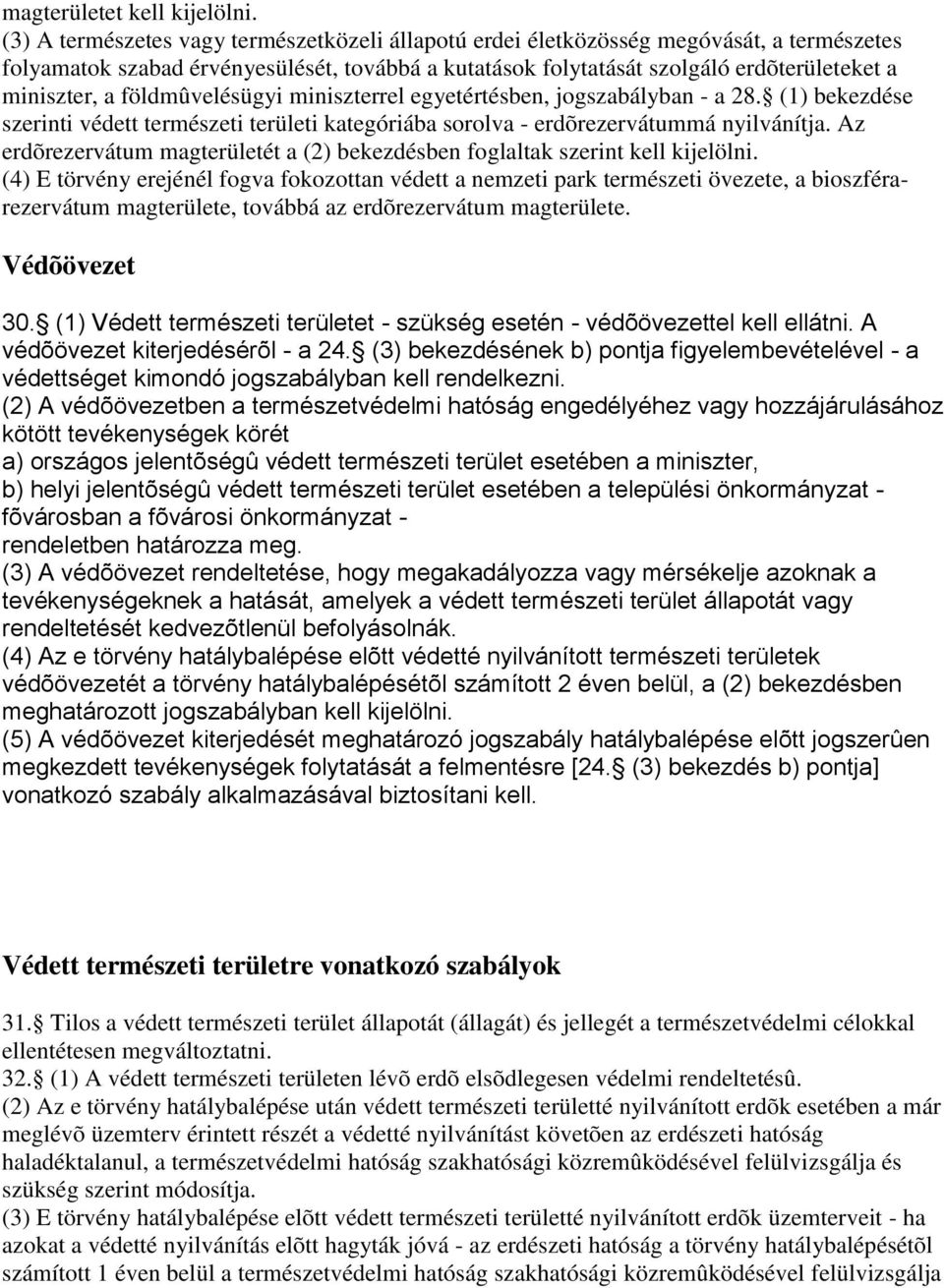 földmûvelésügyi miniszterrel egyetértésben, jogszabályban - a 28. (1) bekezdése szerinti védett természeti területi kategóriába sorolva - erdõrezervátummá nyilvánítja.