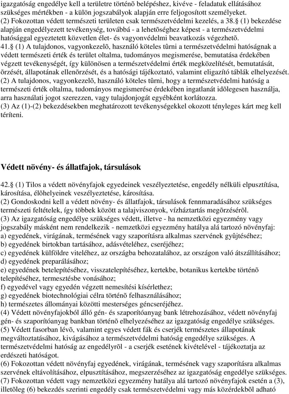 (1) bekezdése alapján engedélyezett tevékenység, továbbá - a lehetõséghez képest - a természetvédelmi hatósággal egyeztetett közvetlen élet- és vagyonvédelmi beavatkozás végezhetõ. 41.