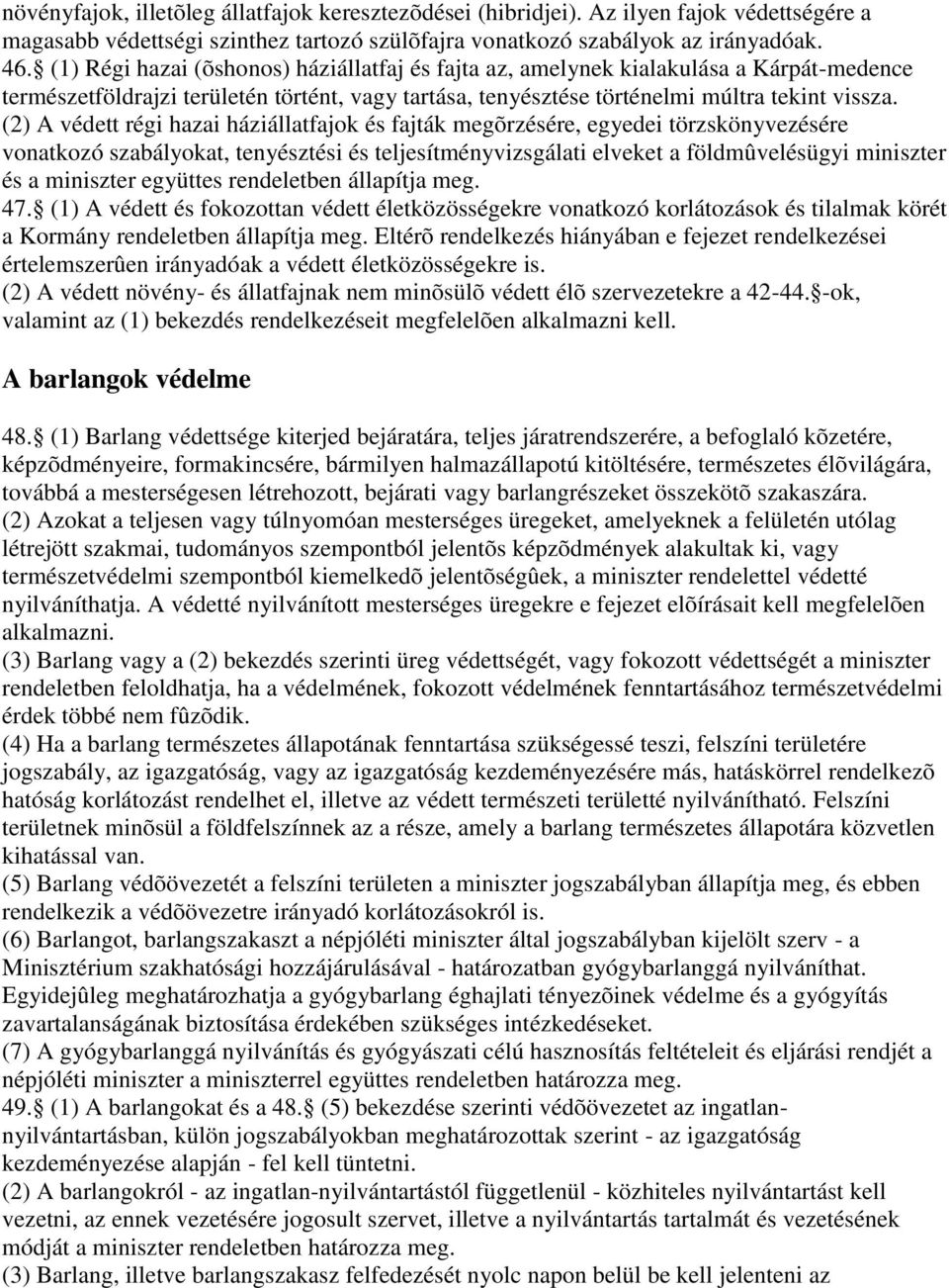 (2) A védett régi hazai háziállatfajok és fajták megõrzésére, egyedei törzskönyvezésére vonatkozó szabályokat, tenyésztési és teljesítményvizsgálati elveket a földmûvelésügyi miniszter és a miniszter