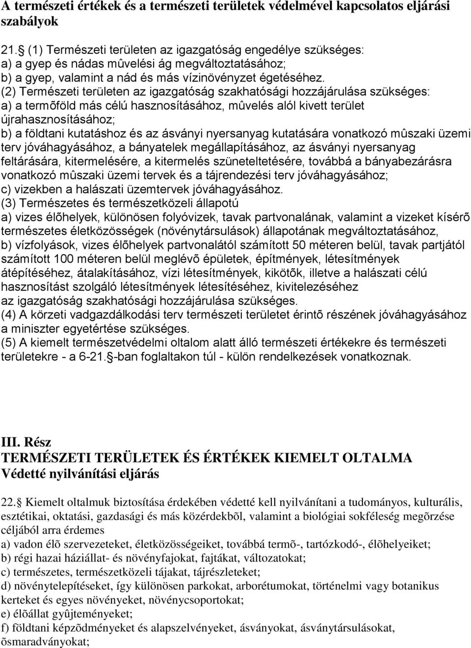 (2) Természeti területen az igazgatóság szakhatósági hozzájárulása szükséges: a) a termõföld más célú hasznosításához, mûvelés alól kivett terület újrahasznosításához; b) a földtani kutatáshoz és az