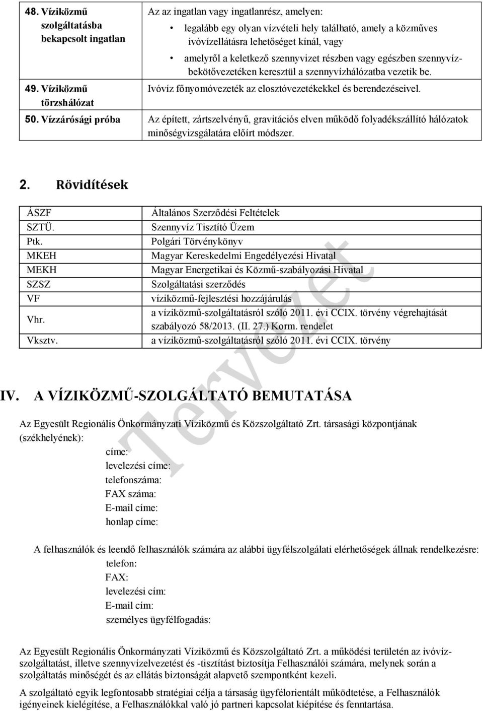 szennyvizet részben vagy egészben szennyvízbekötővezetéken keresztül a szennyvízhálózatba vezetik be. Ivóvíz főnyomóvezeték az elosztóvezetékekkel és berendezéseivel. 50.