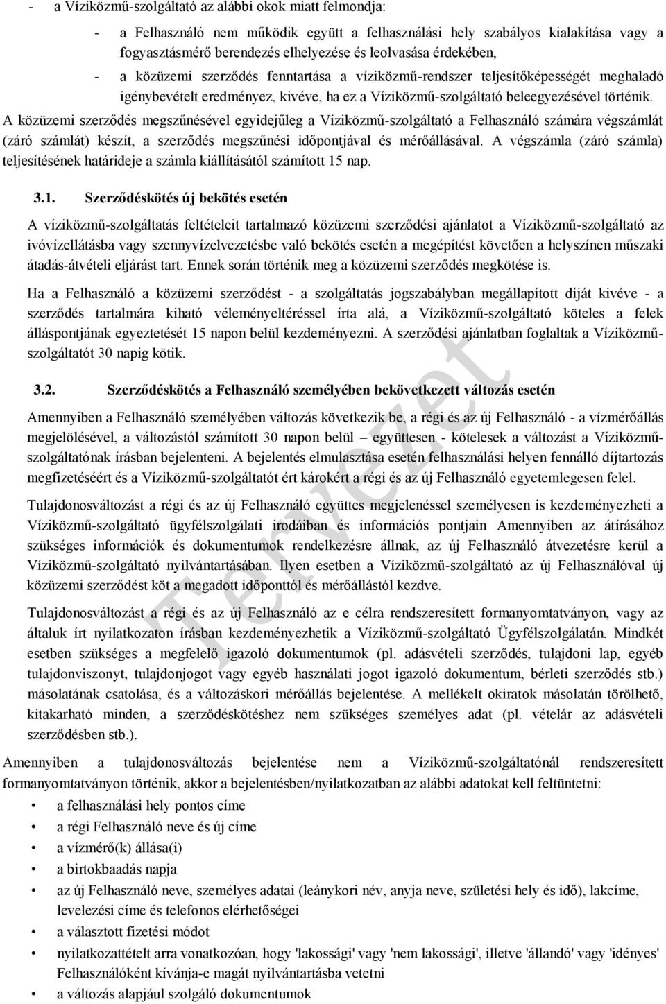 A közüzemi szerződés megszűnésével egyidejűleg a Víziközmű-szolgáltató a Felhasználó számára végszámlát (záró számlát) készít, a szerződés megszűnési időpontjával és mérőállásával.