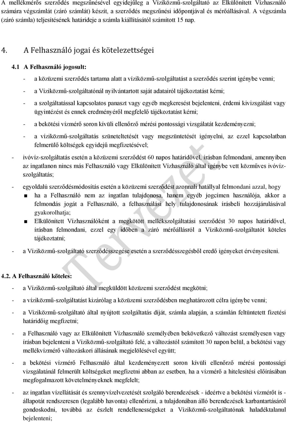 1 A Felhasználó jogosult: - a közüzemi szerződés tartama alatt a víziközmű-szolgáltatást a szerződés szerint igénybe venni; - a Víziközmű-szolgáltatónál nyilvántartott saját adatairól tájékoztatást