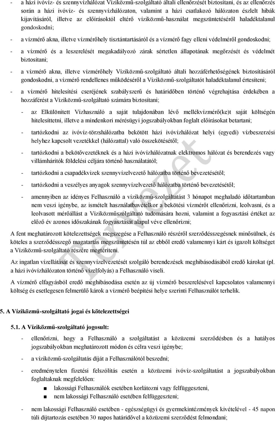 védelméről gondoskodni; - a vízmérő és a leszerelését megakadályozó zárak sértetlen állapotának megőrzését és védelmét biztosítani; - a vízmérő akna, illetve vízmérőhely Víziközmű-szolgáltató általi