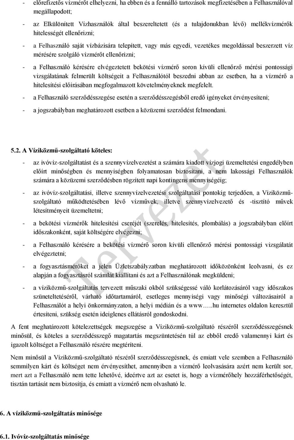 kérésére elvégeztetett bekötési vízmérő soron kívüli ellenőrző mérési pontossági vizsgálatának felmerült költségeit a Felhasználótól beszedni abban az esetben, ha a vízmérő a hitelesítési előírásában
