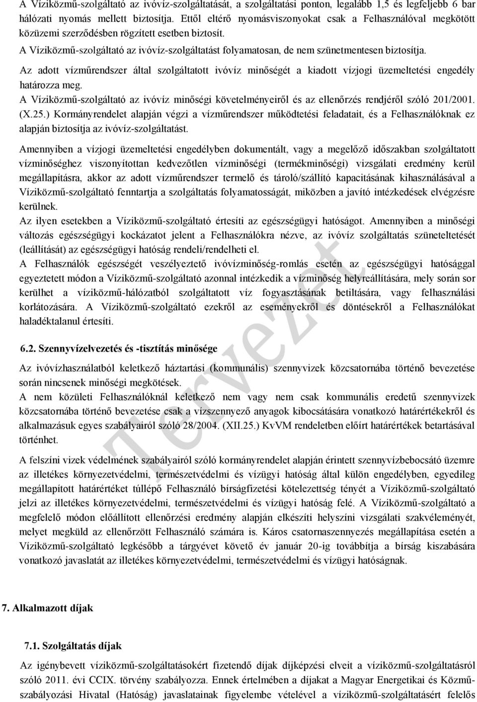 A Víziközmű-szolgáltató az ivóvíz-szolgáltatást folyamatosan, de nem szünetmentesen biztosítja.