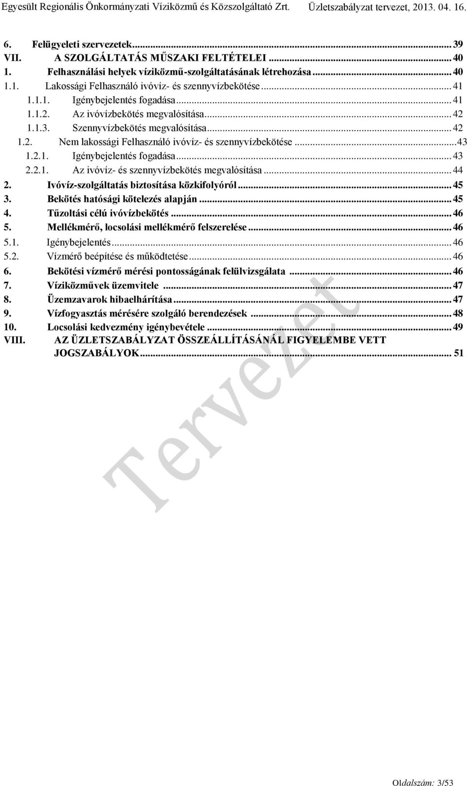 Az ivóvízbekötés megvalósítása... 42 1.1.3. Szennyvízbekötés megvalósítása... 42 1.2. Nem lakossági Felhasználó ivóvíz- és szennyvízbekötése... 43 1.2.1. Igénybejelentés fogadása... 43 2.2.1. Az ivóvíz- és szennyvízbekötés megvalósítása.
