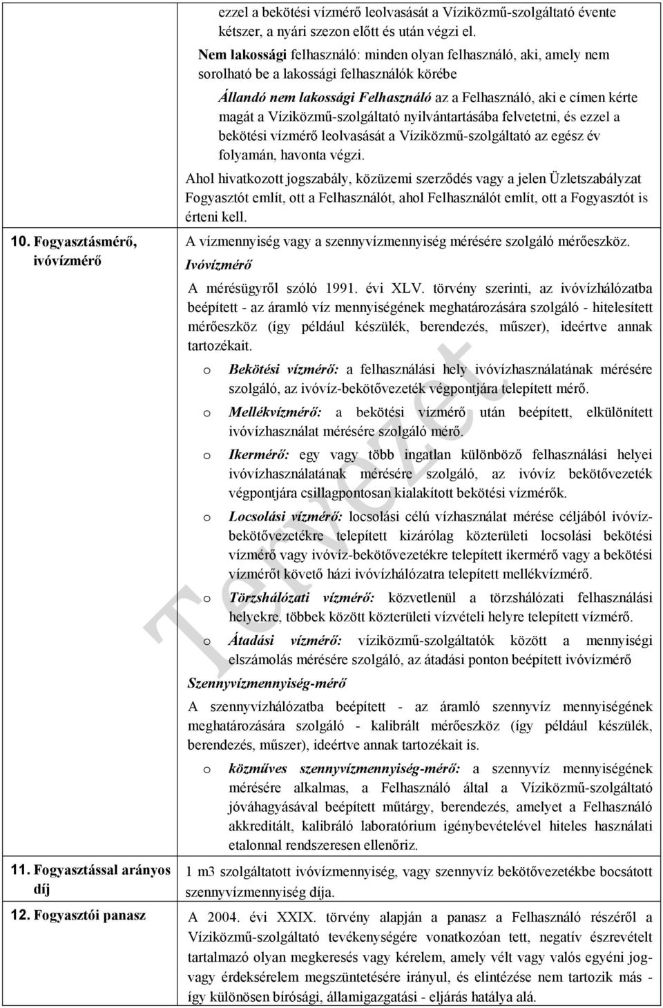 Víziközmű-szolgáltató nyilvántartásába felvetetni, és ezzel a bekötési vízmérő leolvasását a Víziközmű-szolgáltató az egész év folyamán, havonta végzi.