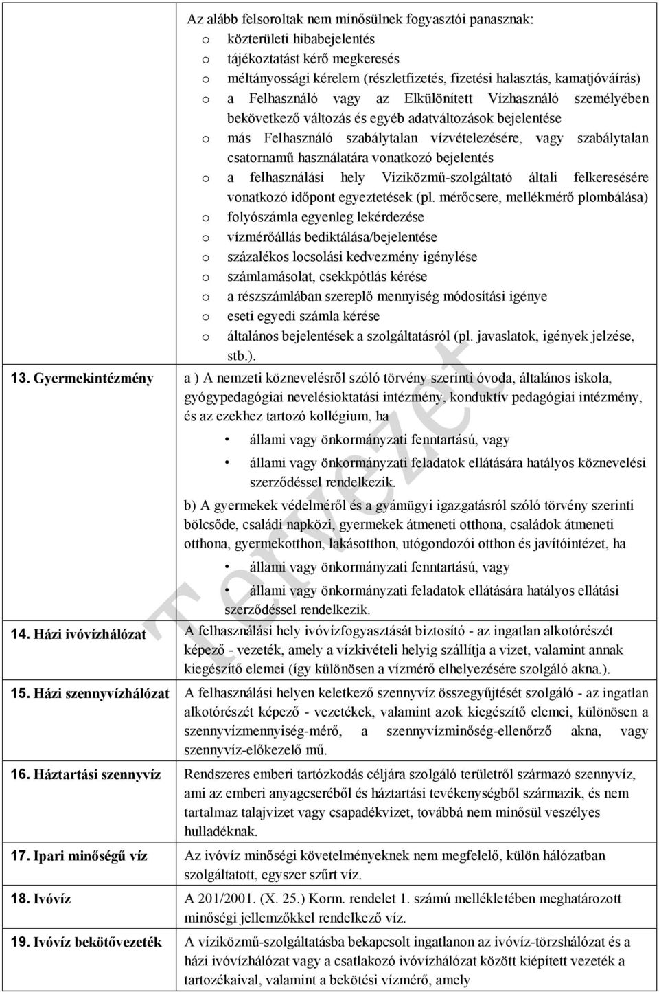 használatára vonatkozó bejelentés o a felhasználási hely Víziközmű-szolgáltató általi felkeresésére vonatkozó időpont egyeztetések (pl.