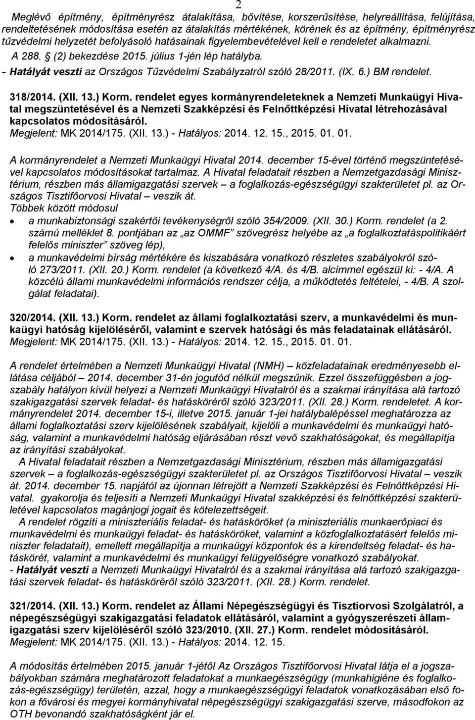 - Hatályát veszti az Országos Tűzvédelmi Szabályzatról szóló 28/2011. (IX. 6.) BM rendelet. 318/2014. (XII. 13.) Korm.