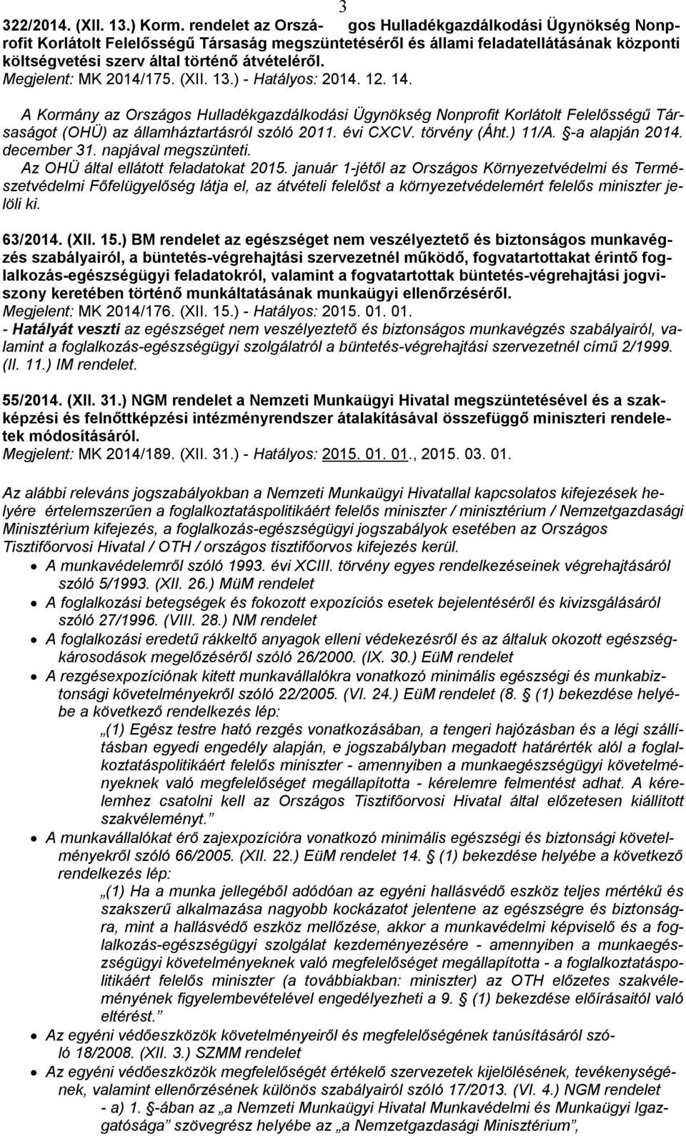 Megjelent: MK 2014/175. (XII. 13.) - Hatályos: 2014. 12. 14. A Kormány az Országos Hulladékgazdálkodási Ügynökség Nonprofit Korlátolt Felelősségű Társaságot (OHÜ) az államháztartásról szóló 2011.