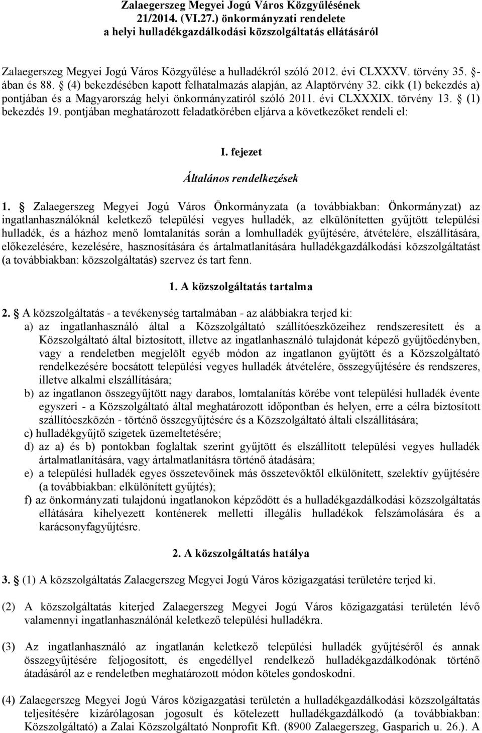 (4) bekezdésében kapott felhatalmazás alapján, az Alaptörvény 32. cikk (1) bekezdés a) pontjában és a Magyarország helyi önkormányzatiról szóló 2011. évi CLXXXIX. törvény 13. (1) bekezdés 19.