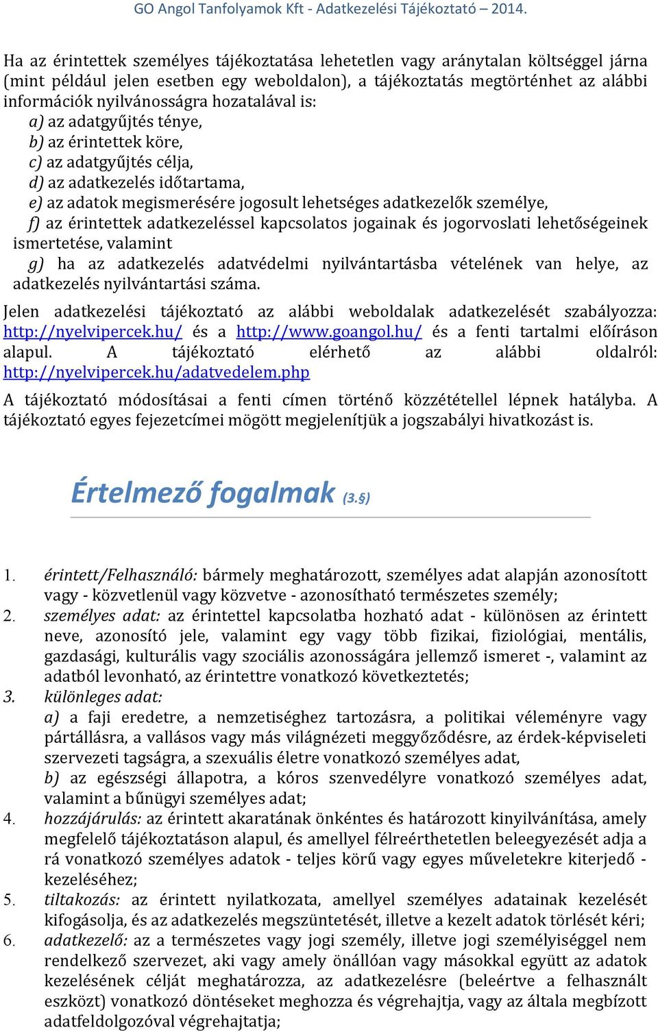 érintettek adatkezeléssel kapcsolatos jogainak és jogorvoslati lehetőségeinek ismertetése, valamint g) ha az adatkezelés adatvédelmi nyilvántartásba vételének van helye, az adatkezelés nyilvántartási
