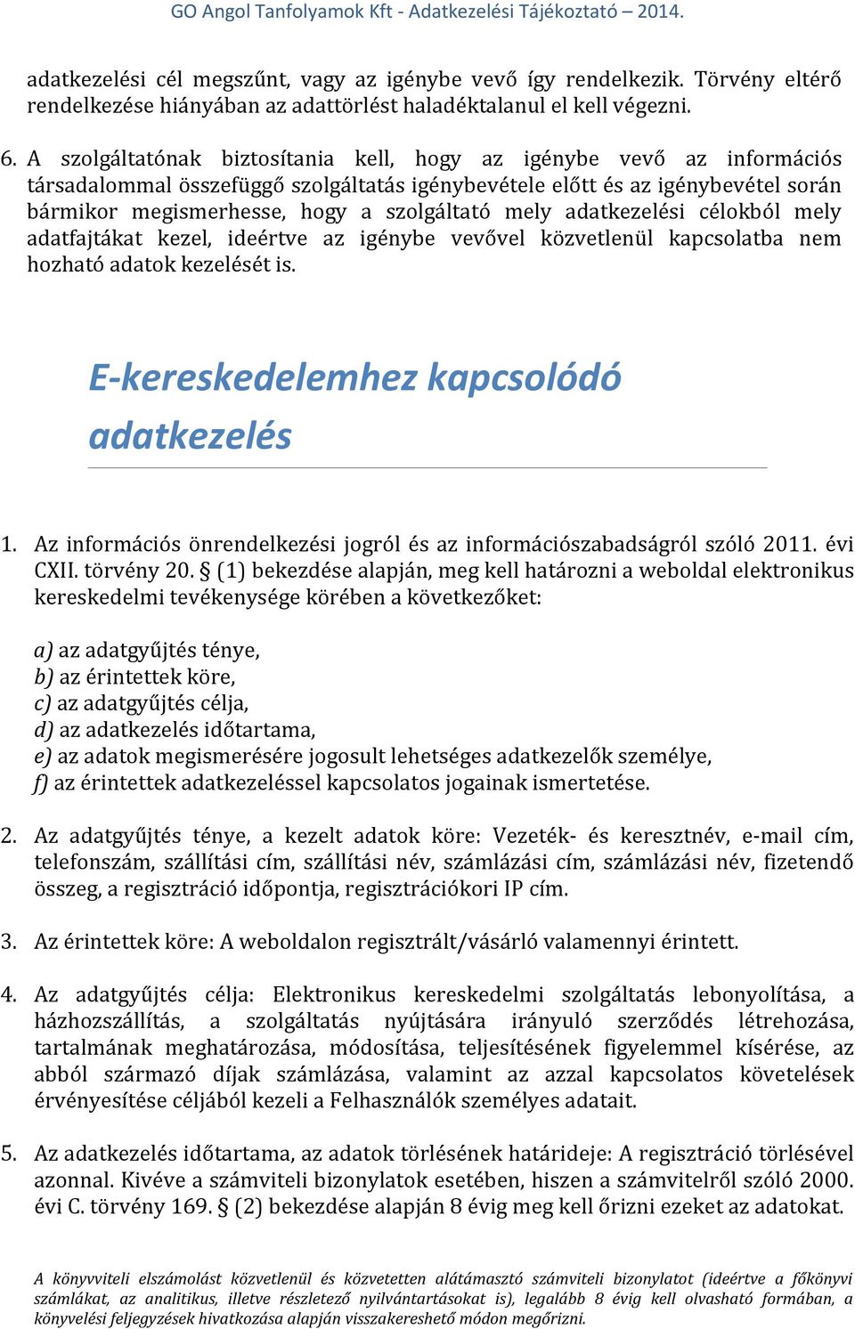mely adatkezelési célokból mely adatfajtákat kezel, ideértve az igénybe vevővel közvetlenül kapcsolatba nem hozható adatok kezelését is. E-kereskedelemhez kapcsolódó adatkezelés 1.