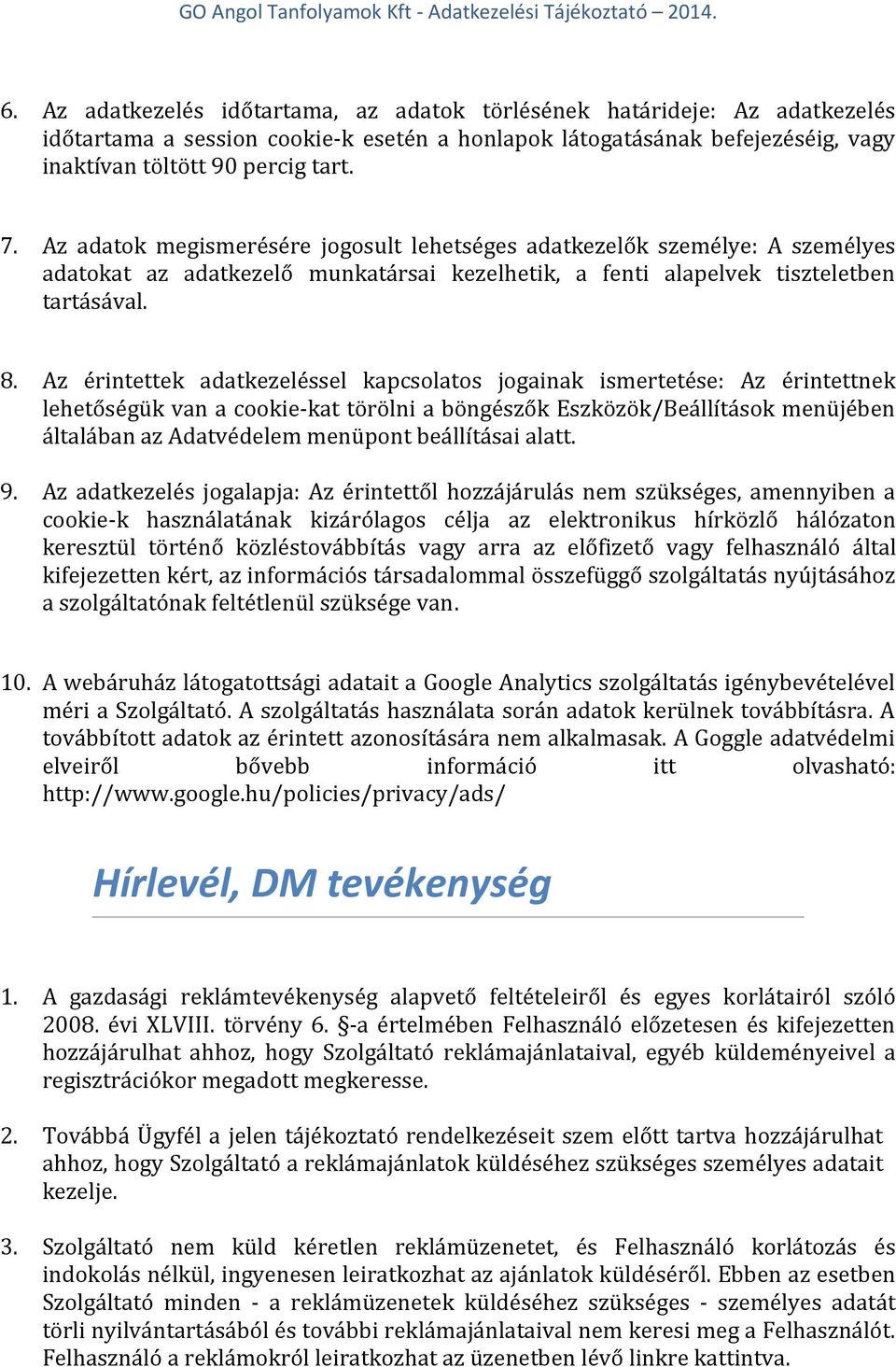 Az érintettek adatkezeléssel kapcsolatos jogainak ismertetése: Az érintettnek lehetőségük van a cookie-kat törölni a böngészők Eszközök/Beállítások menüjében általában az Adatvédelem menüpont