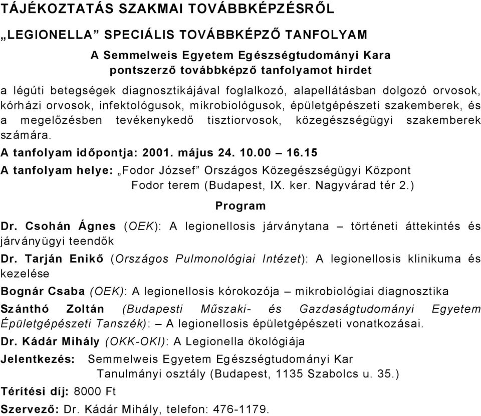 kñzegäszsägögyi szakemberek szåmåra. A tanfolyam időpontja: 2001. mâjus 24. 10.00 16.15 A tanfolyam helye: Fodor JÉzsef OrszÅgos KÑzegÄszsÄgÖgyi KÑzpont Fodor terem (Budapest, IX. ker.