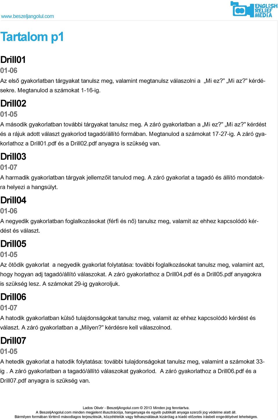 A záró gyakorlathoz a Drill01.pdf és a Drill02.pdf anyagra is szükség van. Drill03 A harmadik gyakorlatban tárgyak jellemzőit tanulod meg.