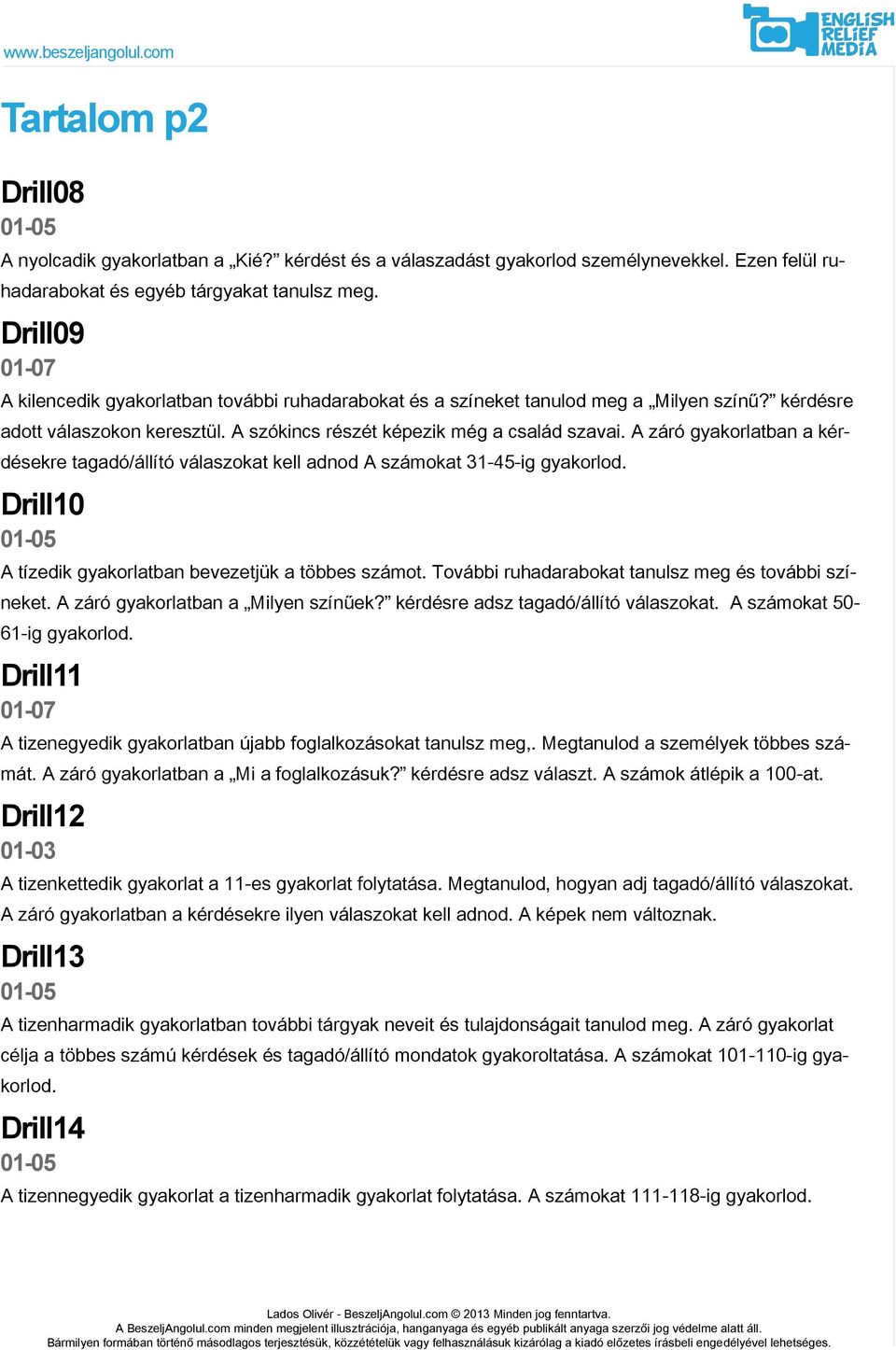 A záró gyakorlatban a kérdésekre tagadó/állító válaszokat kell adnod A számokat 31-45-ig gyakorlod. Drill10 A tízedik gyakorlatban bevezetjük a többes számot.