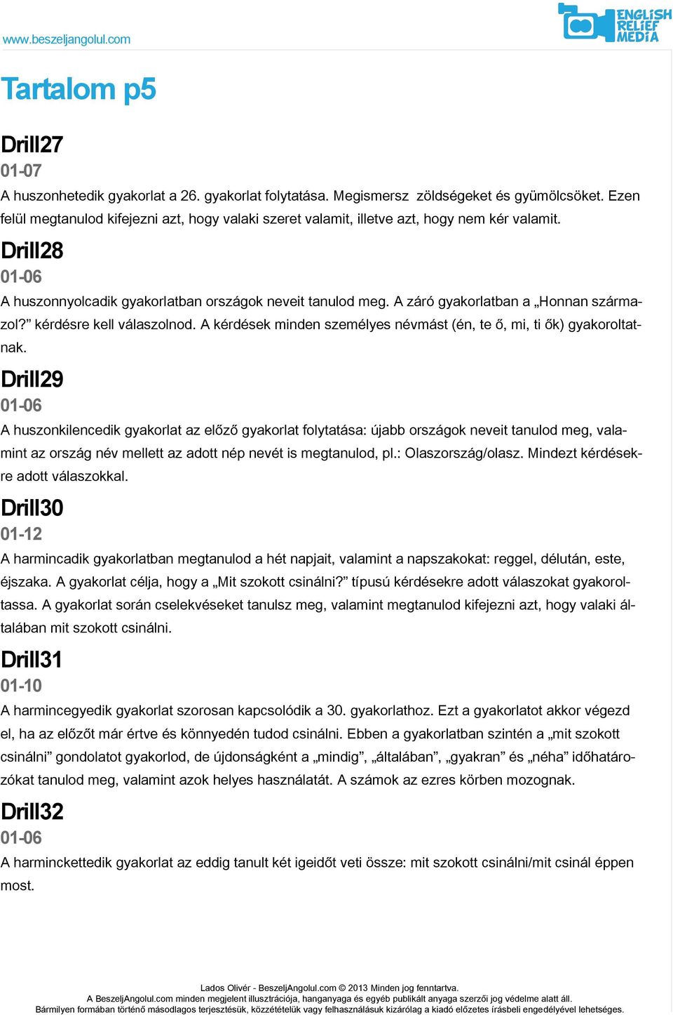 A záró gyakorlatban a Honnan származol? kérdésre kell válaszolnod. A kérdések minden személyes névmást (én, te ő, mi, ti ők) gyakoroltatnak.