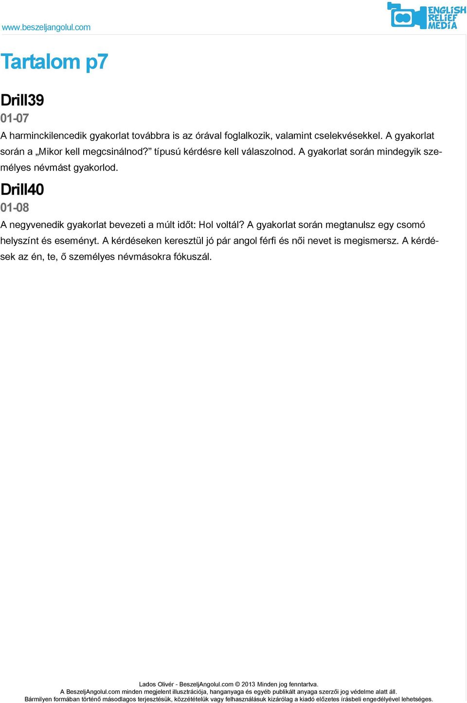 A gyakorlat során mindegyik személyes névmást gyakorlod. Drill40 A negyvenedik gyakorlat bevezeti a múlt időt: Hol voltál?