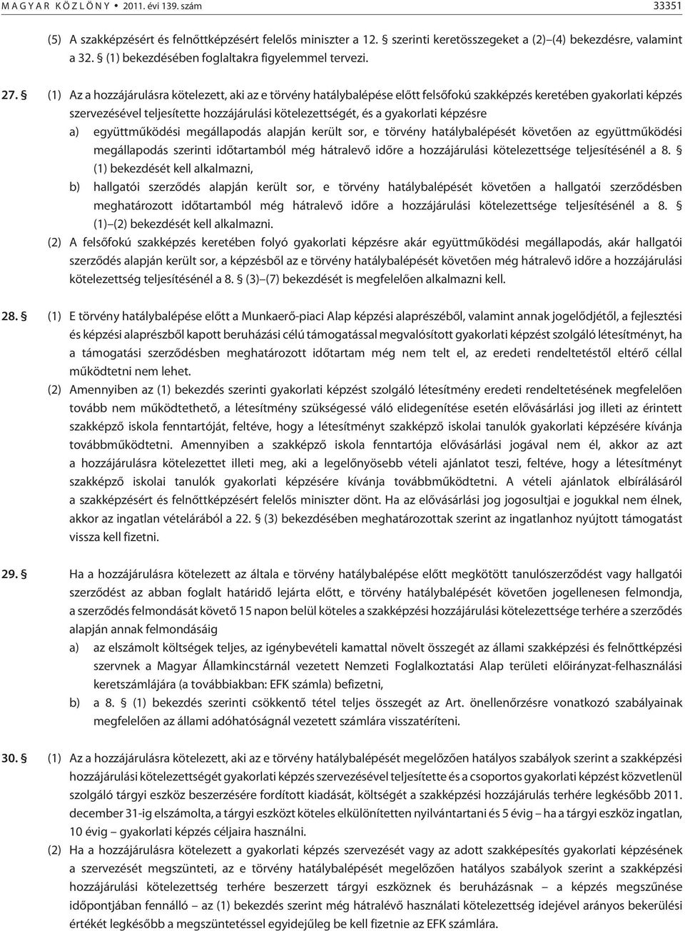 (1) Az a hozzájárulásra kötelezett, aki az e törvény hatálybalépése elõtt felsõfokú szakképzés keretében gyakorlati képzés szervezésével teljesítette hozzájárulási kötelezettségét, és a gyakorlati