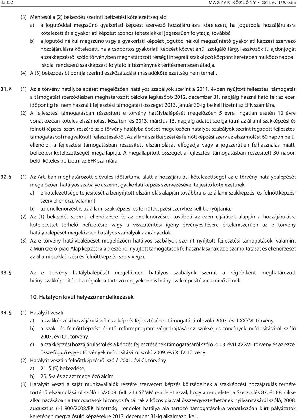 gyakorlati képzést azonos feltételekkel jogszerûen folytatja, továbbá b) a jogutód nélkül megszûnõ vagy a gyakorlati képzést jogutód nélkül megszüntetõ gyakorlati képzést szervezõ hozzájárulásra