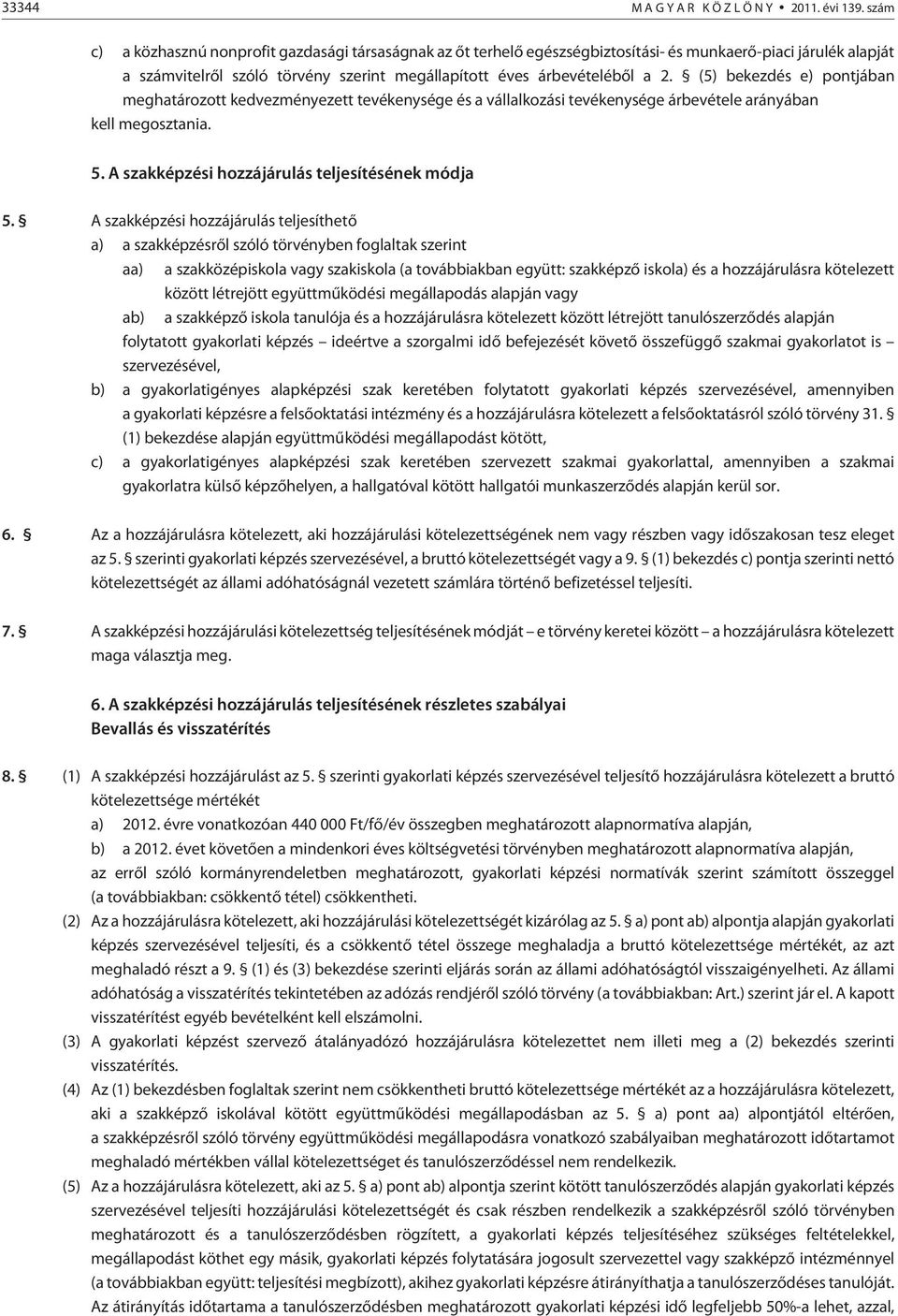 (5) bekezdés e) pontjában meghatározott kedvezményezett tevékenysége és a vállalkozási tevékenysége árbevétele arányában kell megosztania. 5. A szakképzési hozzájárulás teljesítésének módja 5.